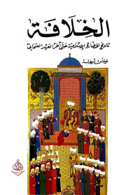 الخلافة : تاريخ الحضارة الإسلامية حتى آخر العهد العثماني